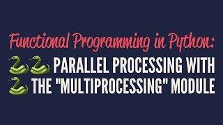 Functional Programming in Python: Parallel Processing with "multiprocessing"