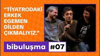 Onur Ünsal: Tiyatrodaki erkek egemen dilden çıkmalıyız. | bibuluşma #07