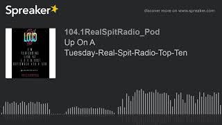 Up On A Tuesday-Real-Spit-Radio-Top-Ten (part 1 of 6, made with Spreaker)