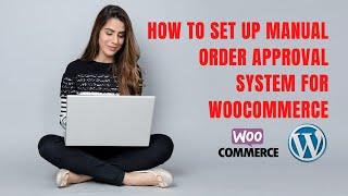 How To Set Up Manual Order Approval System for WooCommerce