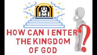 ENTERING INTO THE KINGDOM OF GOD