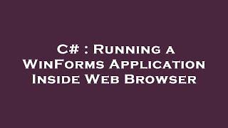 C# : Running a WinForms Application Inside Web Browser