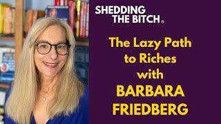 The Lazy Path to Riches and Wealth with Barbara Friedberg
