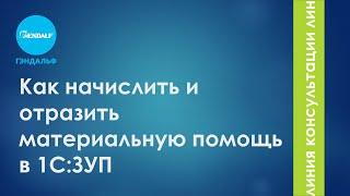 Как начислить и отразить материальную помощь в 1С:Зарплата и управление персоналом