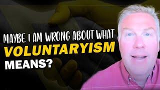 Maybe I Am Wrong About What Voluntaryism Means?