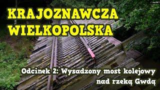 ATRAKCJA TURYSTYCZNA ZŁOTOWA WYSADZONY MOST KOLEJOWY NAD GWDĄ / KRAJOZNAWCZA WIELKOPOLSKA 2