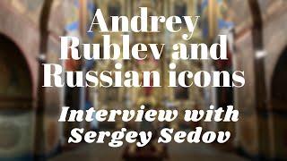 Andrey Rublev and Russian Icons: Interview with Sergey Sedov