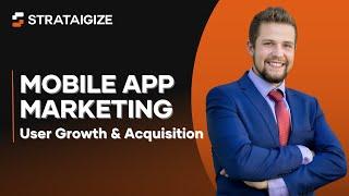 Mobile App Marketing 101: Growth & Acquisition Strategies