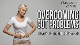 Overcoming Gut Problems (Despite Your Doctor's Recommendations) - Dr. Osborne's Zone