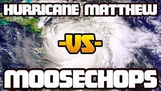 Hurrican Matthew VS MooseChops