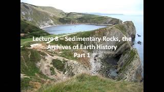Lecture 8 – Sedimentary Rocks, the Archives of Earth History Part 1