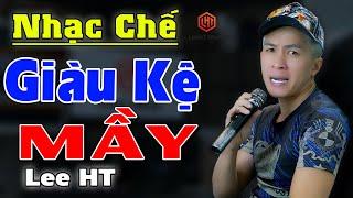 GIÀU KỆ MÀY - LEE HT [ NHẠC CHẾ - MÀY GIÀU LIÊN QUAN GÌ TAO ]