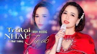 RA MẮT SIÊU PHẨM MỚI CỰC HOT | TRẢ LẠI NHAU TỰ DO - THUY HƯƠNG | NHẠC THỊNH HÀNH XU HƯỚNG NHẤT NĂM