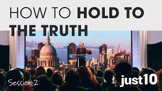 just10 // SESSION TWO How to Hold to the Truth