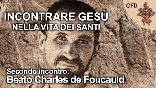 Incontrare Gesù nella vita dei Santi (2/4) - Beato Charles de Foucauld