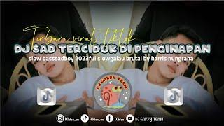 DJ SAD TERCIDUK DI PENGINAPAN SLOW BASS SADBOY II GALAU BRUTAL BY HARIS NUGRAHA