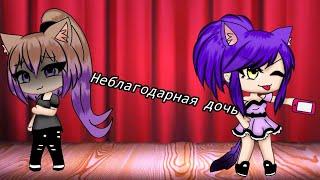 {Мини-фильм} -Неблагодарная дочь - (Gacha life)