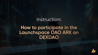 INSTRUCTION: How to participate in the DAO ARK Launchspace on DEXDAO