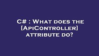 C# : What does the [ApiController] attribute do?