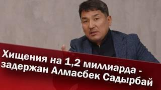 Хищения на 1,2 миллиарда - задержан Алмасбек Садырбай