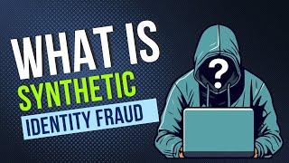 What is Synthetic Identity Fraud?