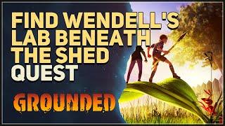 Find Wendell's lab beneath the shed Grounded