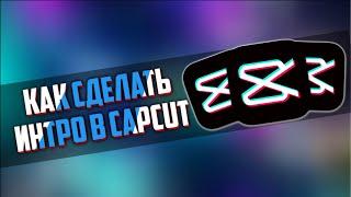 КАК СДЕЛАТЬ КРАСИВОЕ ИНТРО В CAPCUT ЗА 5 МИНУТ