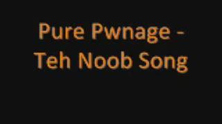 Pure Pwnage - Teh Noob Song