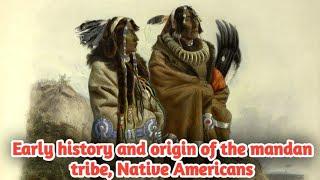 Early history and origin of the mandan tribe, Native Americans