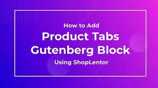 How to Add Product Tabs Gutenberg Block Using the ShopLentor (formerly WooLentor)