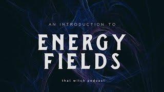 An Intro to Energetic Fields