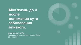 Николай С., СПб. Моя жизнь до и после понимания сути заболевания близкого. Мужская группа "Вега"