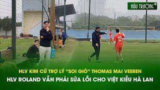 HLV Kim cử trợ lý “soi giò” Thomas Mai Veeren, HLV Roland vẫn phải sửa lỗi cho Việt kiều Hà Lan