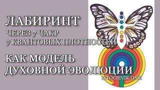 Классический Лабиринт через 7 Чакр и 7 Квантовых Плотностей как Модель Духовной Эволюции