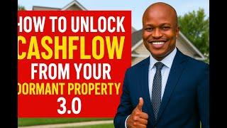 How to unlock cashflow from your dormant property 3.0