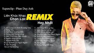Tuyển Tập Những Ca Khúc Remix Hay Nhất Của Phan Duy Anh
