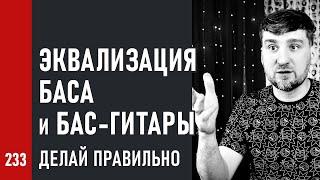 ЭКВАЛИЗАЦИЯ БАСА и БАС-ГИТАРЫ / Делай правильно! (№233)