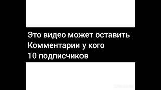 это видео может оставить комментарий только у кого 10 подписчиков