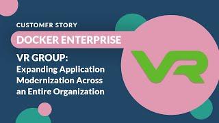 Expanding App Modernization Across an Organization | VR GroupCustomer Story - Docker Enterprise