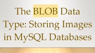 The BLOB Data Type: Storing Images in MySQL Databases