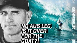 With No Aussie Leg For Kelly Slater, Is It Over For The GOAT?! | GETTING HEATED