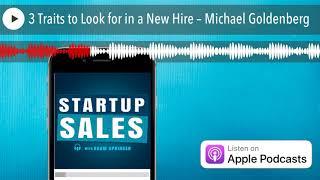 3 Traits to Look for in a New Hire – Michael Goldenberg