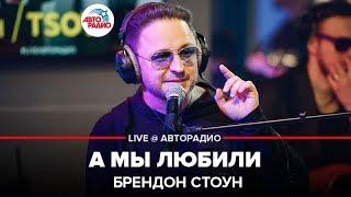 Brandon Stone - А Мы Любили (LIVE @ Авторадио)