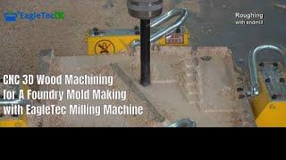 CNC 3D Wood Machining for Foundry Mold Making with EagleTec Milling Machine