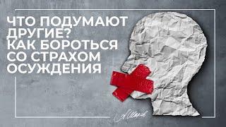 Что подумают другие? Как бороться со страхом осуждения.