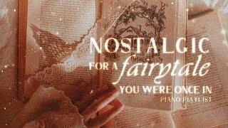 nostalgic for a fairytale you were once in 【wistful piano playlist】