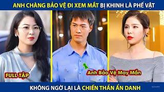 Anh Chàng Bảo Vệ Đi Xem Mắt Bị Coi Thường Là Phế Vật, Ai Ngờ Lại Là Chiến Thần Ẩn Danh | review phim