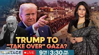 LIVE: Trump Wants To "Take Over" Gaza, World Leaders Reject Plan | Vantage with Palki Sharma | N18G