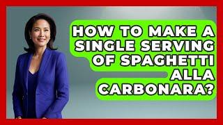 How To Make A Single Serving Of Spaghetti Alla Carbonara? - Western Europe Explorer