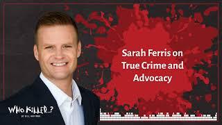 Sarah Ferris on True Crime and Advocacy | Who Killed...? [AUDIO]